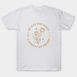 Beauty For Ashes Garment Of Praise Isaiah 61:3 T-Shirt